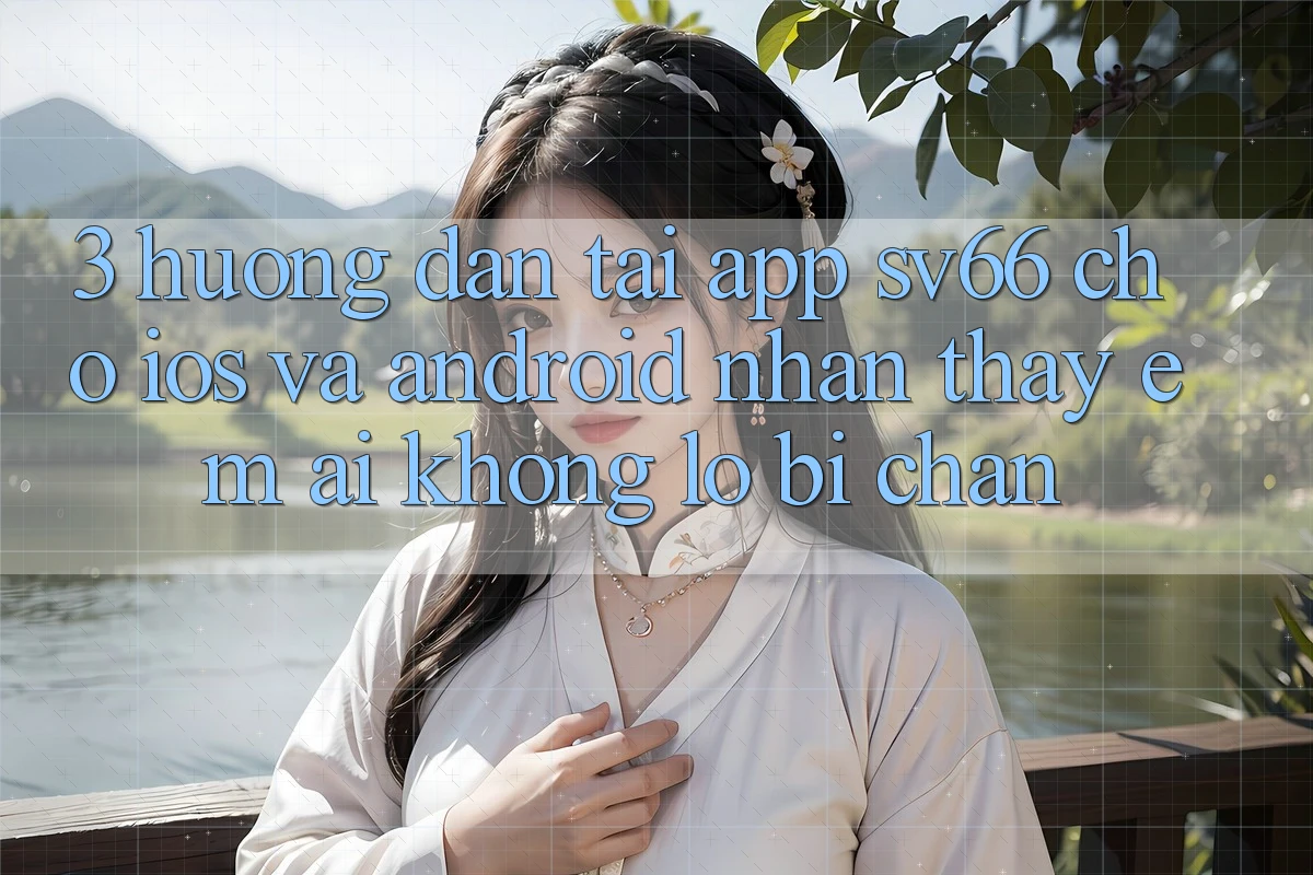 3. Hướng Dẫn Tải App SV66 Cho iOS Và Android - Nhận thấy Êm ái Không Lo Bị Chặn