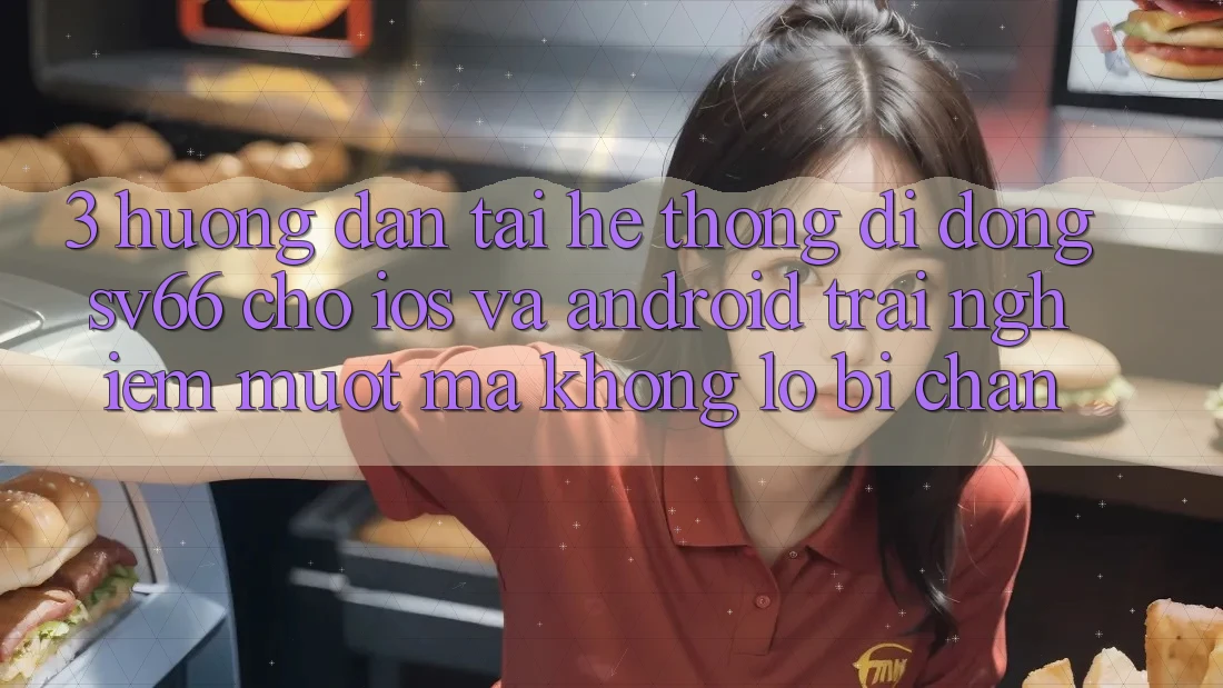 3. Hướng dẫn Tải Hệ thống di động SV66 Cho iOS Và Android - Trải nghiệm Mượt Mà Không Lo Bị Chặn