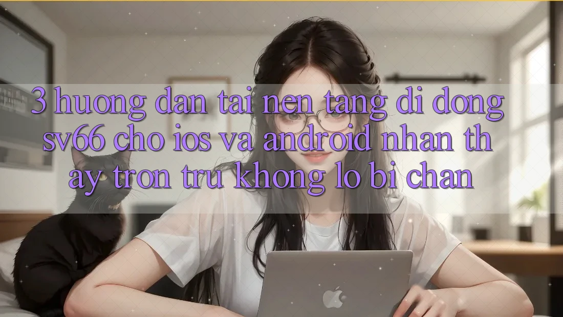 3. Hướng Dẫn Tải Nền tảng di động SV66 Cho iOS Và Android - Nhận thấy Trơn tru Không Lo Bị Chặn