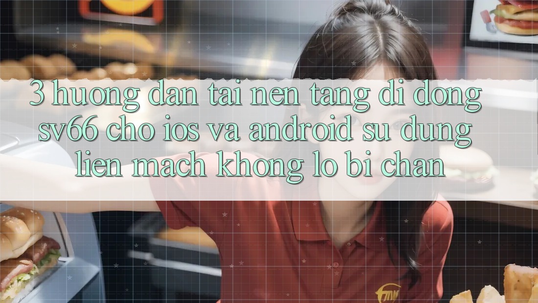 3. Hướng dẫn Tải Nền tảng di động SV66 Cho iOS Và Android - Sử dụng Liền mạch Không Lo Bị Chặn
