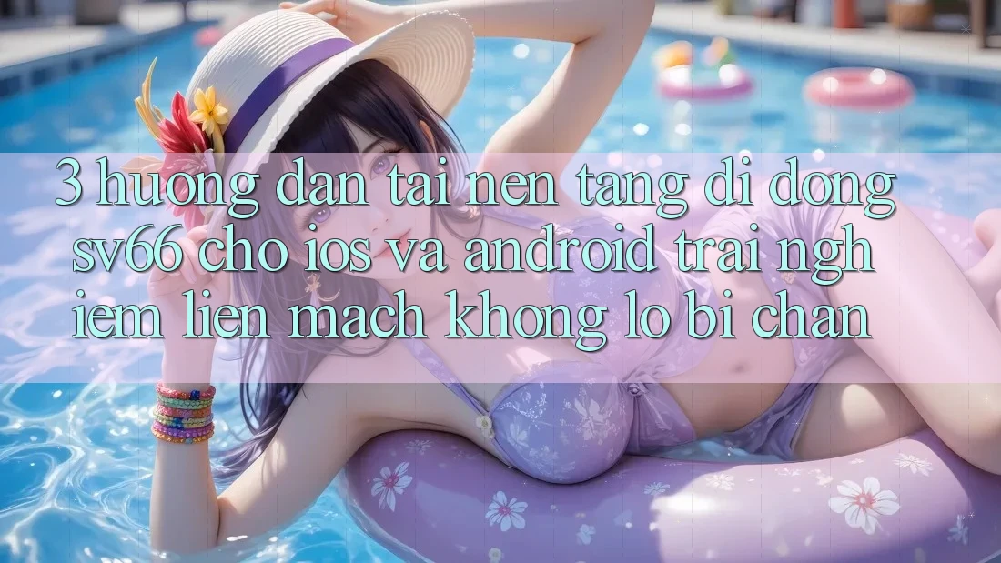 3. Hướng Dẫn Tải Nền tảng di động SV66 Cho iOS Và Android - Trải Nghiệm Liền mạch Không Lo Bị Chặn 3. Hướng Dẫn Tải Nền tảng di động SV66 Cho iOS Và Android - Trải Nghiệm Liền mạch Không Lo Bị Chặn