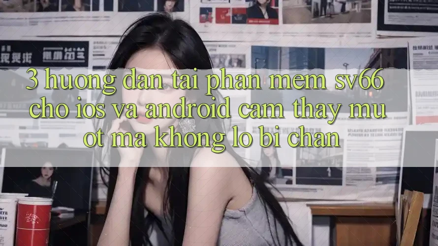 3. Hướng Dẫn Tải Phần mềm SV66 Cho iOS Và Android - Cảm thấy Mượt Mà Không Lo Bị Chặn