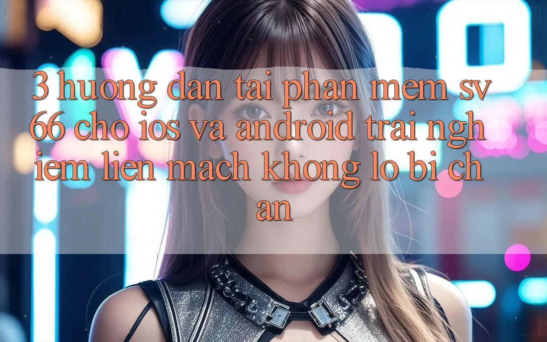 3. Hướng Dẫn Tải Phần mềm SV66 Cho iOS Và Android - Trải Nghiệm Liền mạch Không Lo Bị Chặn