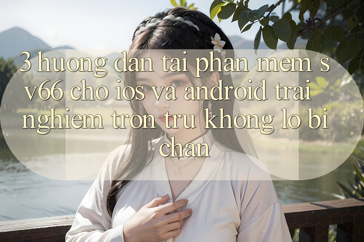3. Hướng Dẫn Tải Phần mềm SV66 Cho iOS Và Android - Trải Nghiệm Trơn tru Không Lo Bị Chặn 3. Hướng Dẫn Tải Phần mềm SV66 Cho iOS Và Android - Trải Nghiệm Trơn tru Không Lo Bị Chặn