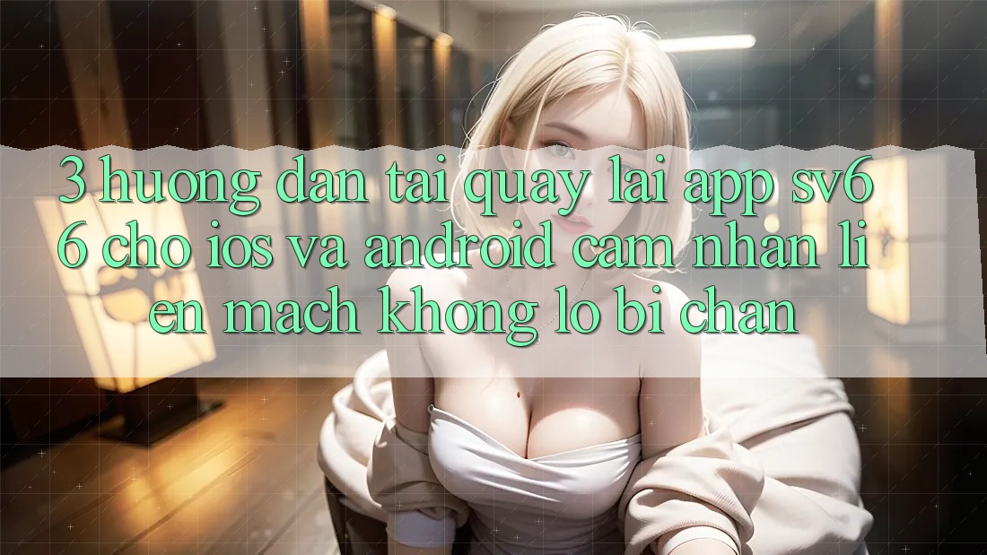 3. Hướng Dẫn Tải quay lại App SV66 Cho iOS Và Android - Cảm nhận Liền mạch Không Lo Bị Chặn 3. Hướng Dẫn Tải quay lại App SV66 Cho iOS Và Android - Cảm nhận Liền mạch Không Lo Bị Chặn