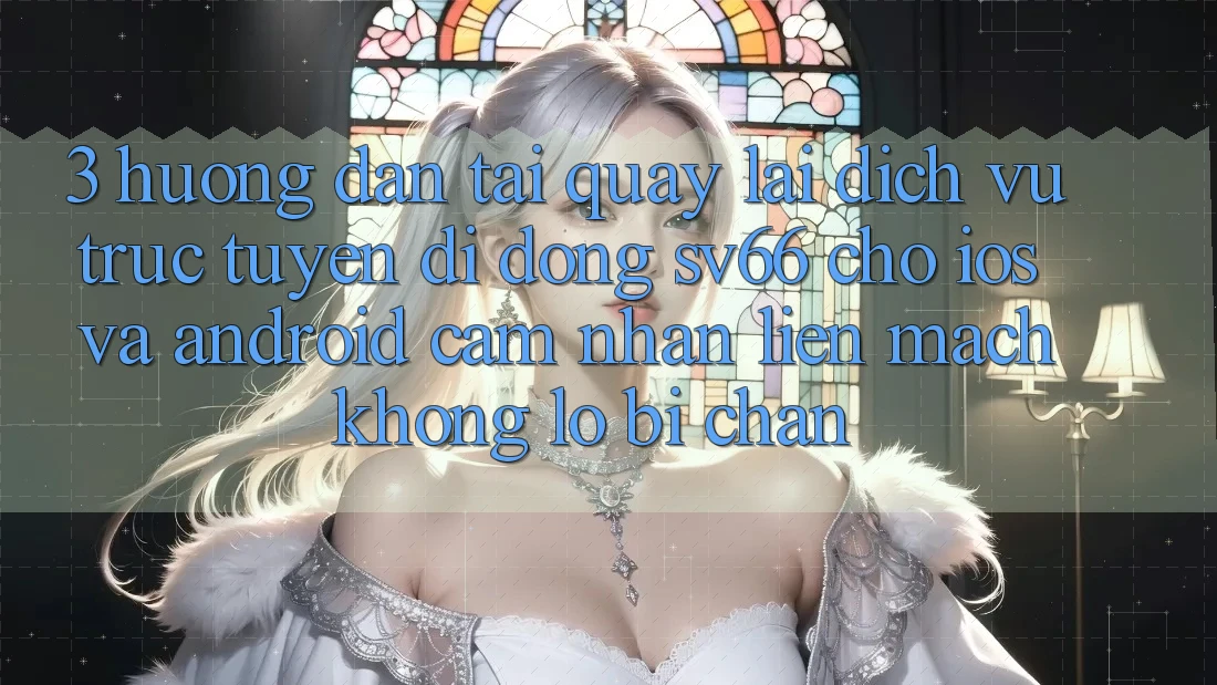 3. Hướng Dẫn Tải quay lại Dịch vụ trực tuyến di động SV66 Cho iOS Và Android - Cảm nhận Liền mạch Không Lo Bị Chặn 3. Hướng Dẫn Tải quay lại Dịch vụ trực tuyến di động SV66 Cho iOS Và Android - Cảm nhận Liền mạch Không Lo Bị Chặn