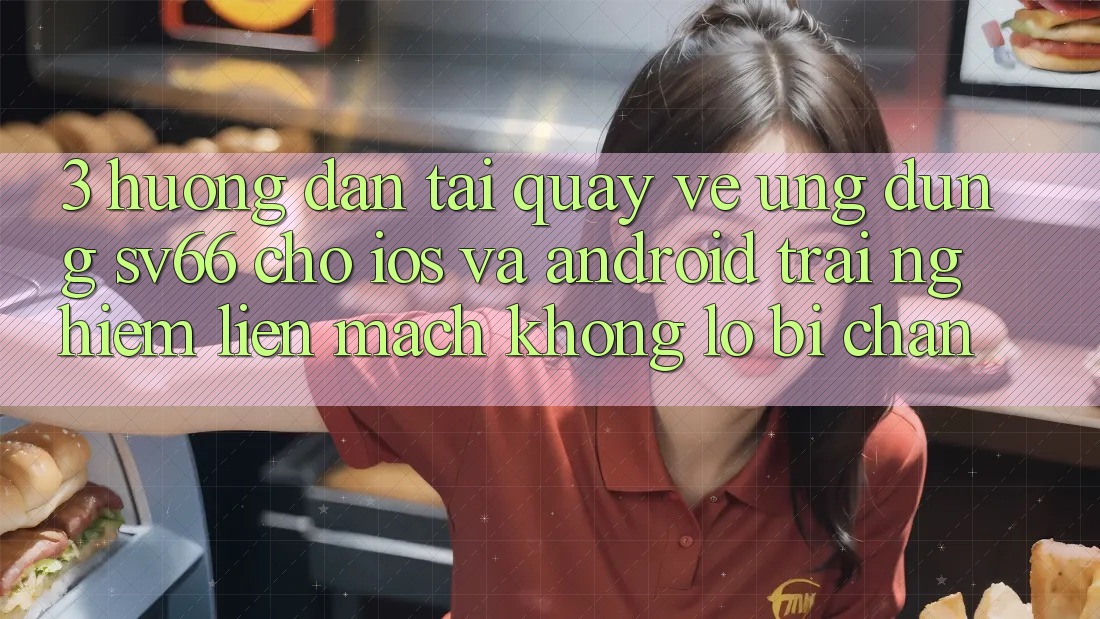 3. Hướng Dẫn Tải quay về Ứng dụng SV66 Cho iOS Và Android - Trải nghiệm Liền mạch Không Lo Bị Chặn