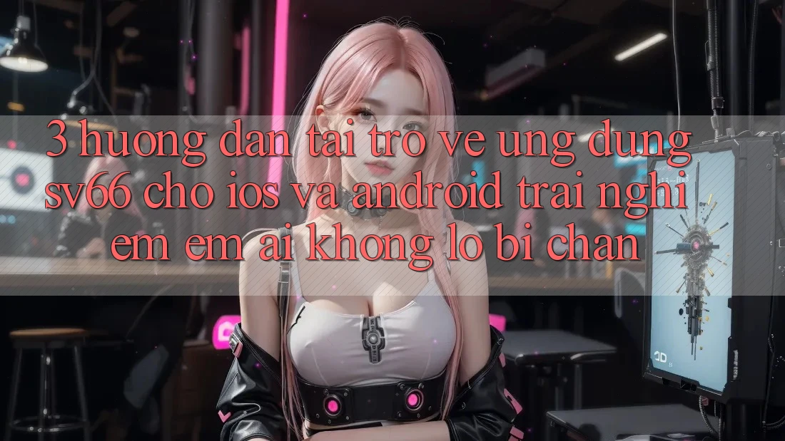 3. Hướng Dẫn Tải trở về Ứng dụng SV66 Cho iOS Và Android - Trải Nghiệm Êm ái Không Lo Bị Chặn 3. Hướng Dẫn Tải trở về Ứng dụng SV66 Cho iOS Và Android - Trải Nghiệm Êm ái Không Lo Bị Chặn