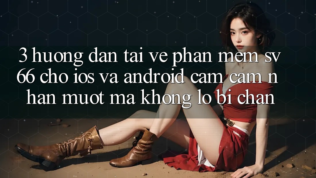 3. Hướng Dẫn Tải về Phần mềm SV66 Cho iOS Và Android - Cảm cảm nhận Mượt Mà Không Lo Bị Chặn