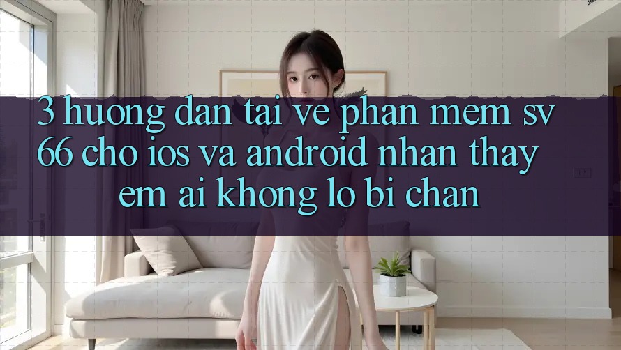 3. Hướng Dẫn Tải về Phần mềm SV66 Cho iOS Và Android - Nhận thấy Êm ái Không Lo Bị Chặn