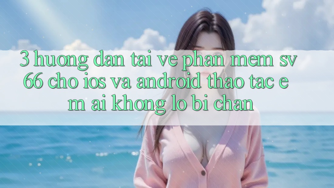 3. Hướng Dẫn Tải về Phần mềm SV66 Cho iOS Và Android - Thao tác Êm ái Không Lo Bị Chặn