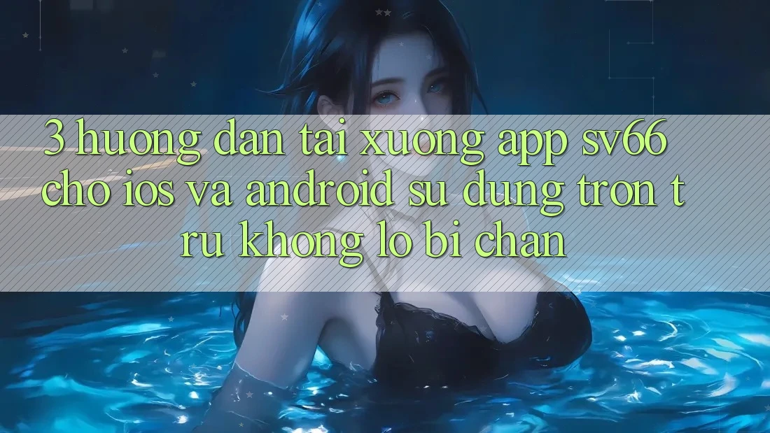 3. Hướng Dẫn Tải xuống App SV66 Cho iOS Và Android - Sử dụng Trơn tru Không Lo Bị Chặn 3. Hướng Dẫn Tải xuống App SV66 Cho iOS Và Android - Sử dụng Trơn tru Không Lo Bị Chặn