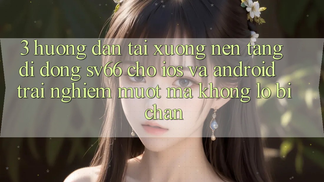 3. Hướng dẫn Tải xuống Nền tảng di động SV66 Cho iOS Và Android - Trải Nghiệm Mượt Mà Không Lo Bị Chặn