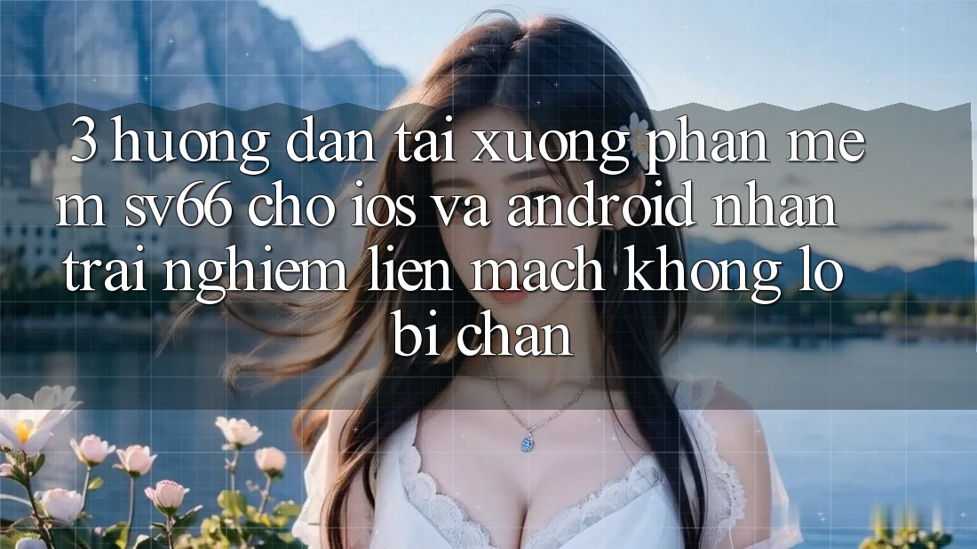 3. Hướng Dẫn Tải xuống Phần mềm SV66 Cho iOS Và Android - Nhận trải nghiệm Liền mạch Không Lo Bị Chặn