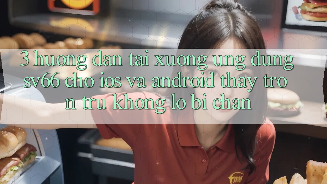 3. Hướng Dẫn Tải xuống Ứng dụng SV66 Cho iOS Và Android - Thấy Trơn tru Không Lo Bị Chặn