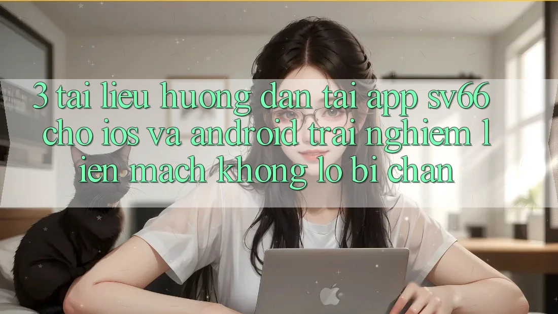 3. Tài liệu hướng dẫn Tải App SV66 Cho iOS Và Android - Trải Nghiệm Liền mạch Không Lo Bị Chặn