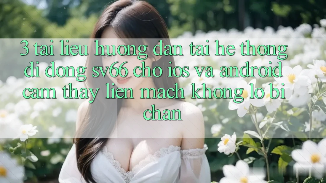 3. Tài liệu hướng dẫn Tải Hệ thống di động SV66 Cho iOS Và Android - Cảm thấy Liền mạch Không Lo Bị Chặn
