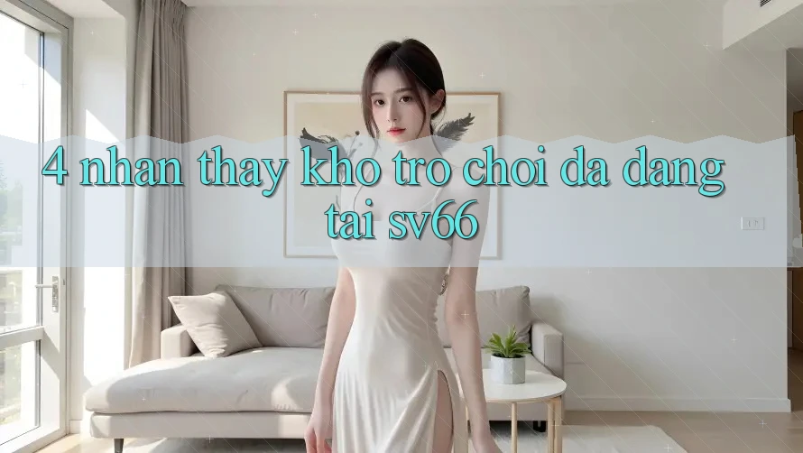 4. Nhận thấy Kho Trò Chơi Đa Dạng Tại SV66