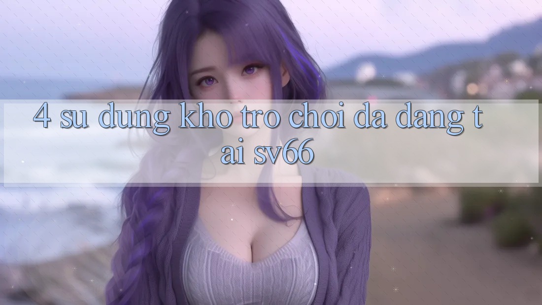 4. Sử dụng Kho Trò Chơi Đa Dạng Tại SV66