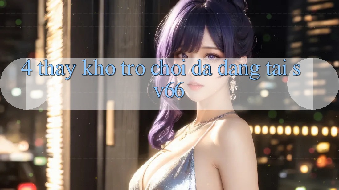 4. Thấy Kho Trò Chơi Đa Dạng Tại SV66