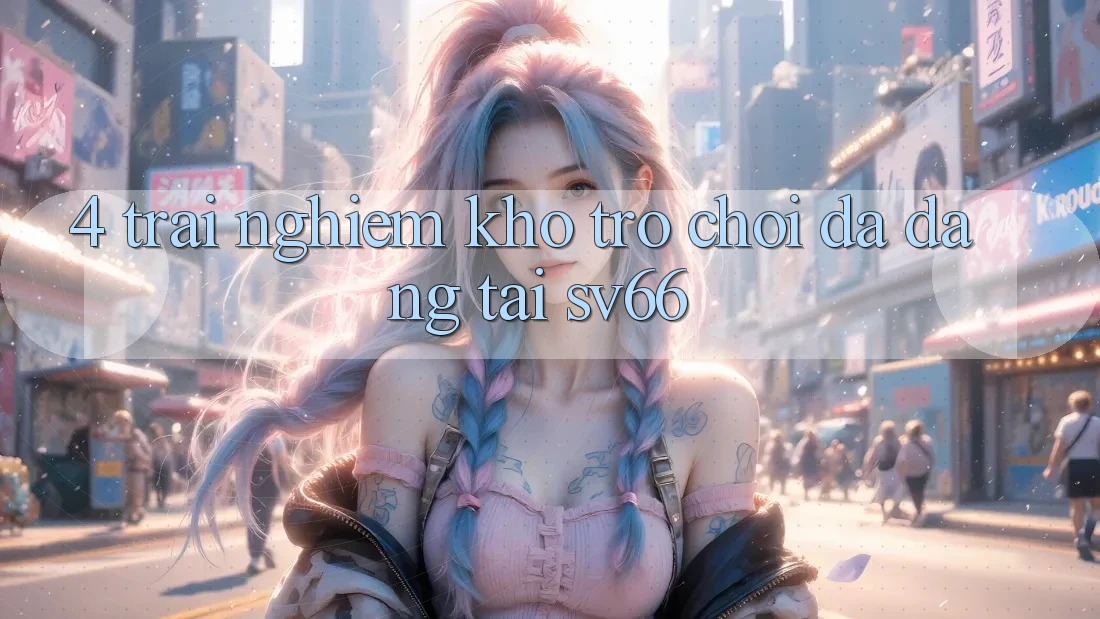 4. Trải nghiệm Kho Trò Chơi Đa Dạng Tại SV66