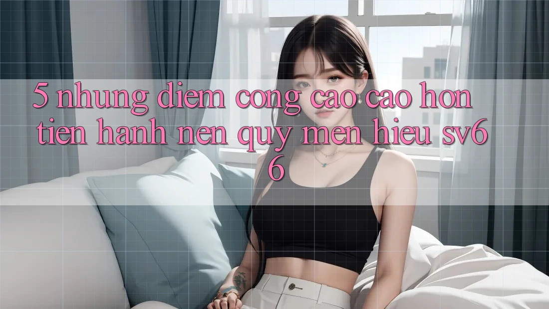 5. Những Điểm Cộng Cao cao hơn Tiến hành Nên Quý mến Hiệu SV66