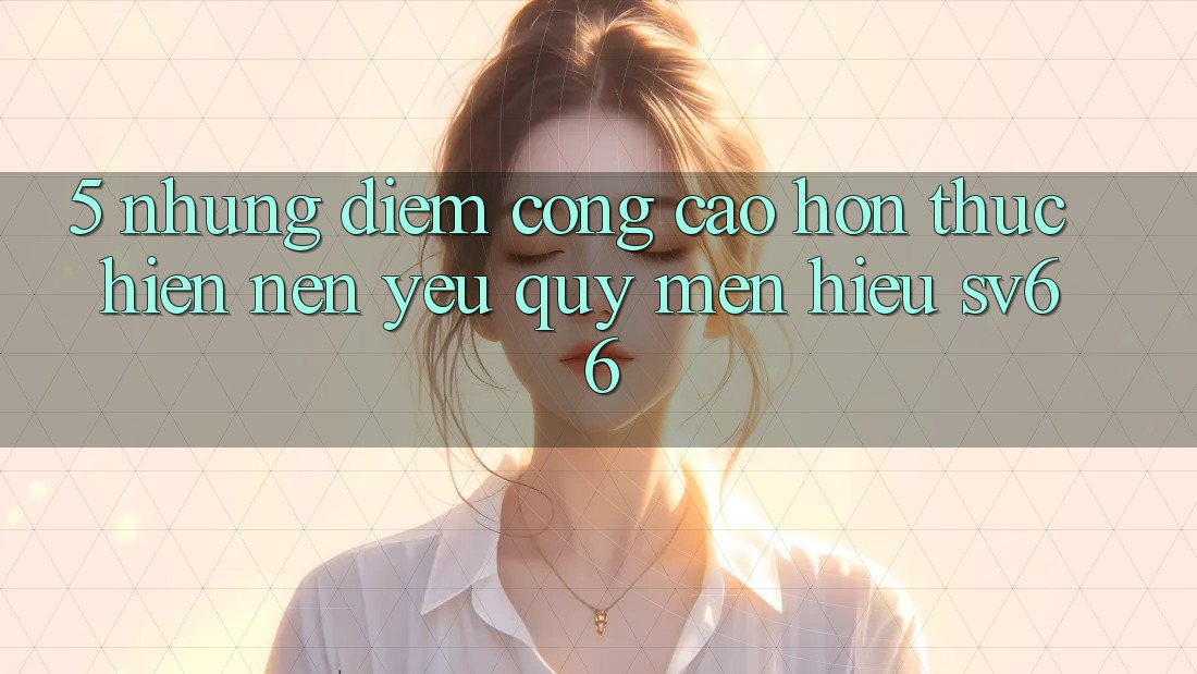 5. Những Điểm Cộng Cao hơn Thực hiện Nên Yêu quý mến Hiệu SV66