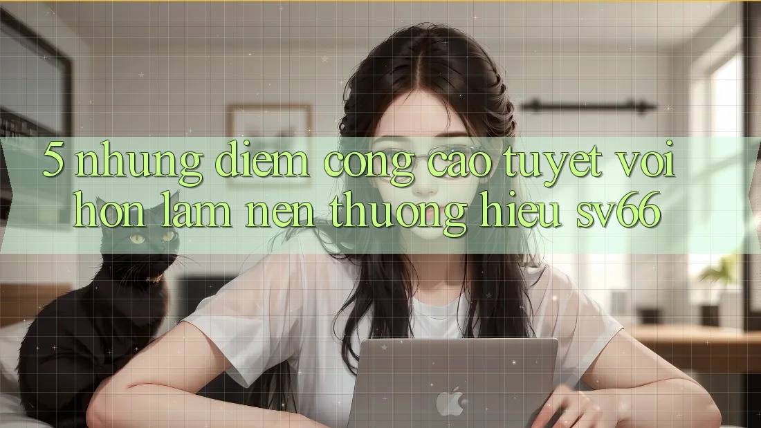 5. Những Điểm Cộng Cao tuyệt vời hơn Làm Nên Thương Hiệu SV66