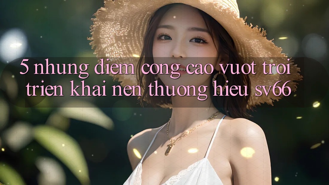 5. Những Điểm Cộng Cao vượt trội Triển khai Nên Thương Hiệu SV66