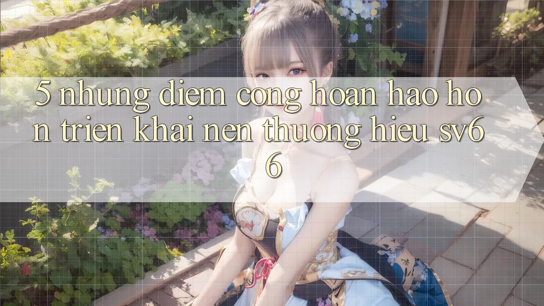 5. Những Điểm Cộng Hoàn hảo hơn Triển khai Nên Thương Hiệu SV66