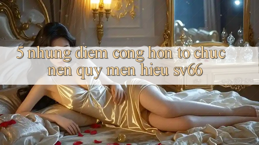 5. Những Điểm Cộng Hơn Tổ chức Nên Quý mến Hiệu SV66