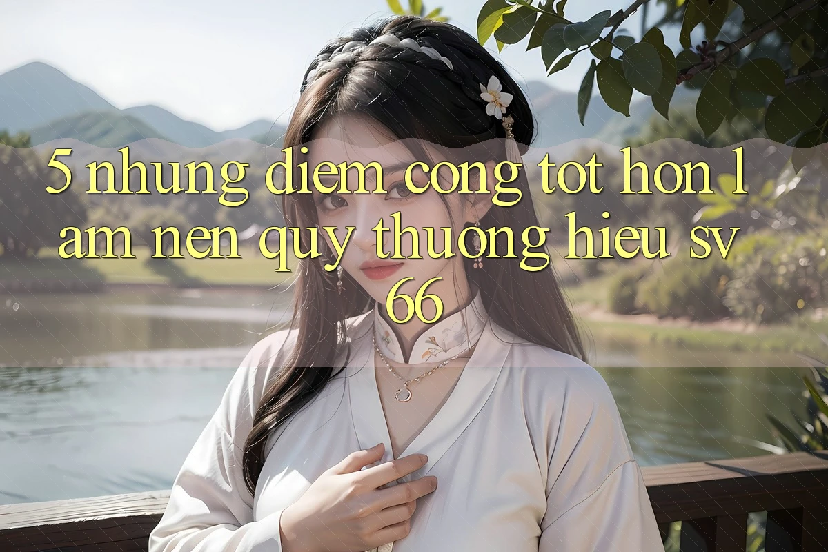 5. Những Điểm Cộng Tốt hơn Làm Nên Quý thương Hiệu SV66