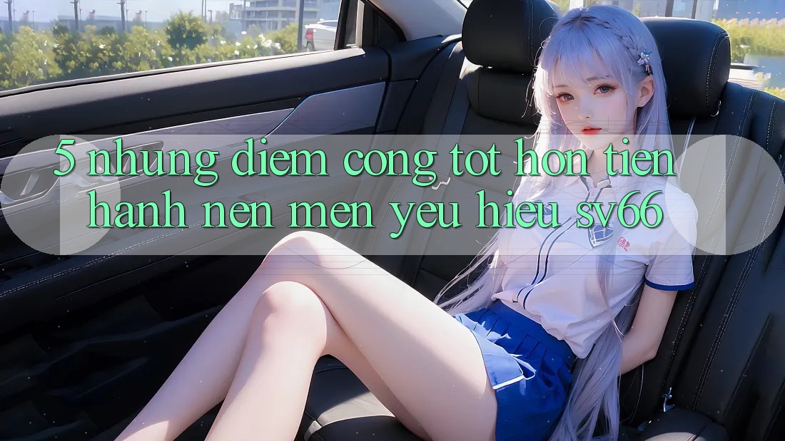 5. Những Điểm Cộng Tốt hơn Tiến hành Nên Mến yêu Hiệu SV66