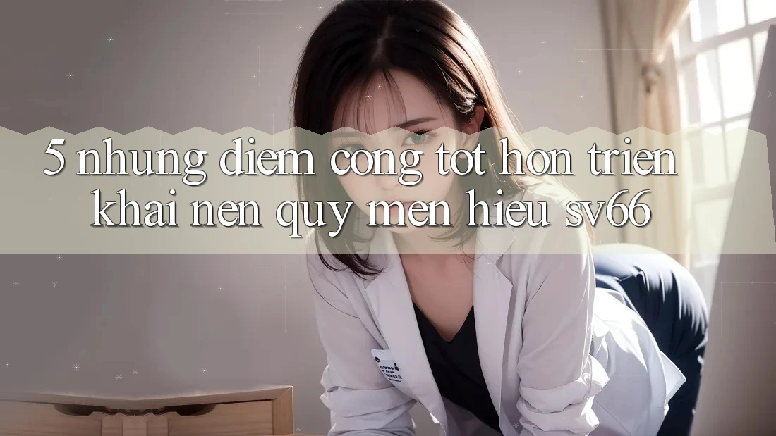 5. Những Điểm Cộng Tốt hơn Triển khai Nên Quý mến Hiệu SV66