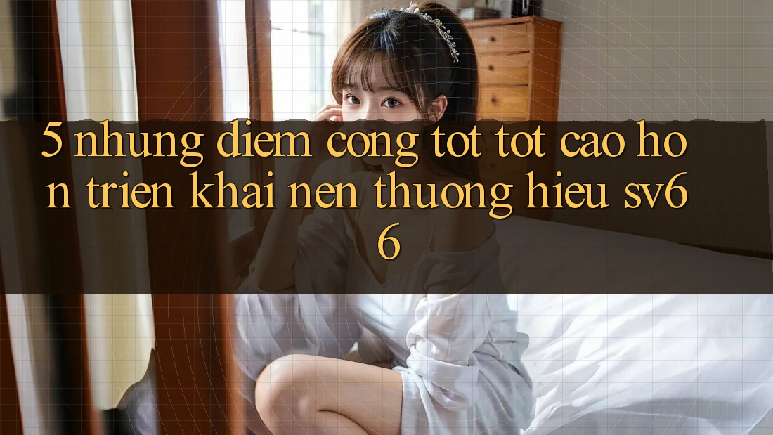 5. Những Điểm Cộng Tốt tốt cao hơn Triển khai Nên Thương Hiệu SV66 5. Những Điểm Cộng Tốt tốt cao hơn Triển khai Nên Thương Hiệu SV66