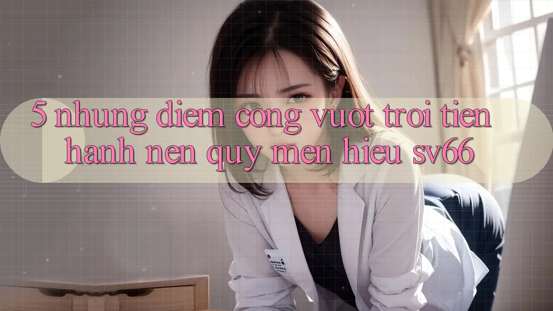 5. Những Điểm Cộng Vượt Trội Tiến hành Nên Quý mến Hiệu SV66