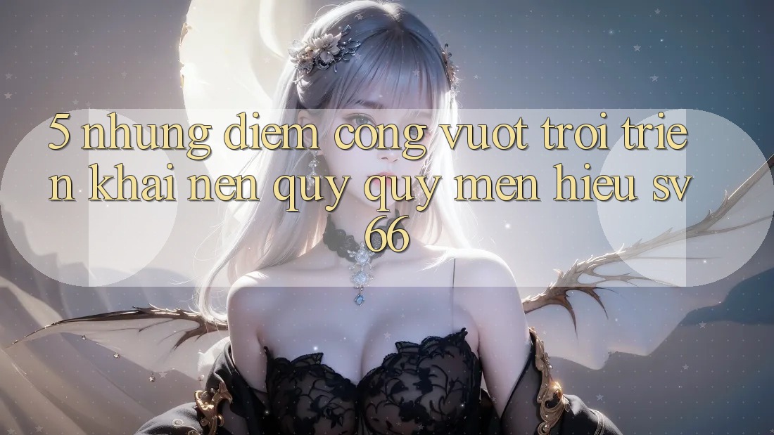 5. Những Điểm Cộng Vượt Trội Triển khai Nên Quý quý mến Hiệu SV66
