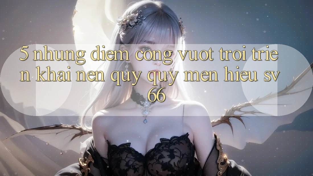 5. Những Điểm Cộng Vượt Trội Triển khai Nên Quý quý mến Hiệu SV66