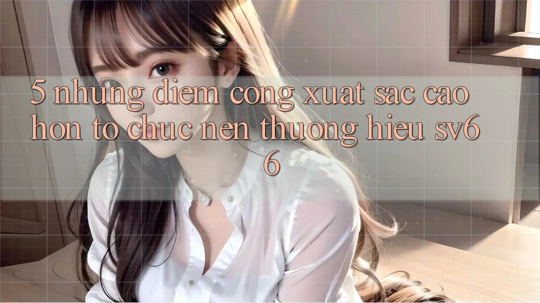 5. Những Điểm Cộng Xuất sắc cao hơn Tổ chức Nên Thương Hiệu SV66