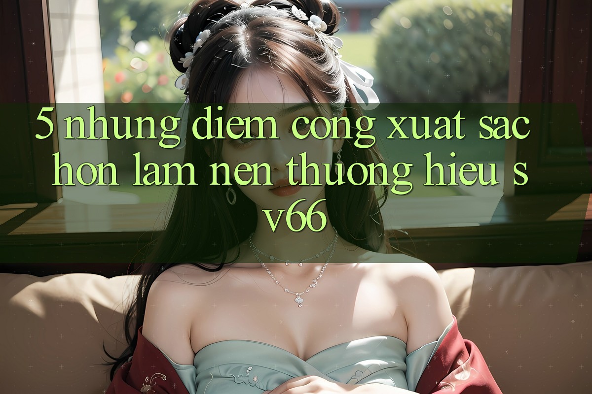 5. Những Điểm Cộng Xuất sắc hơn Làm Nên Thương Hiệu SV66