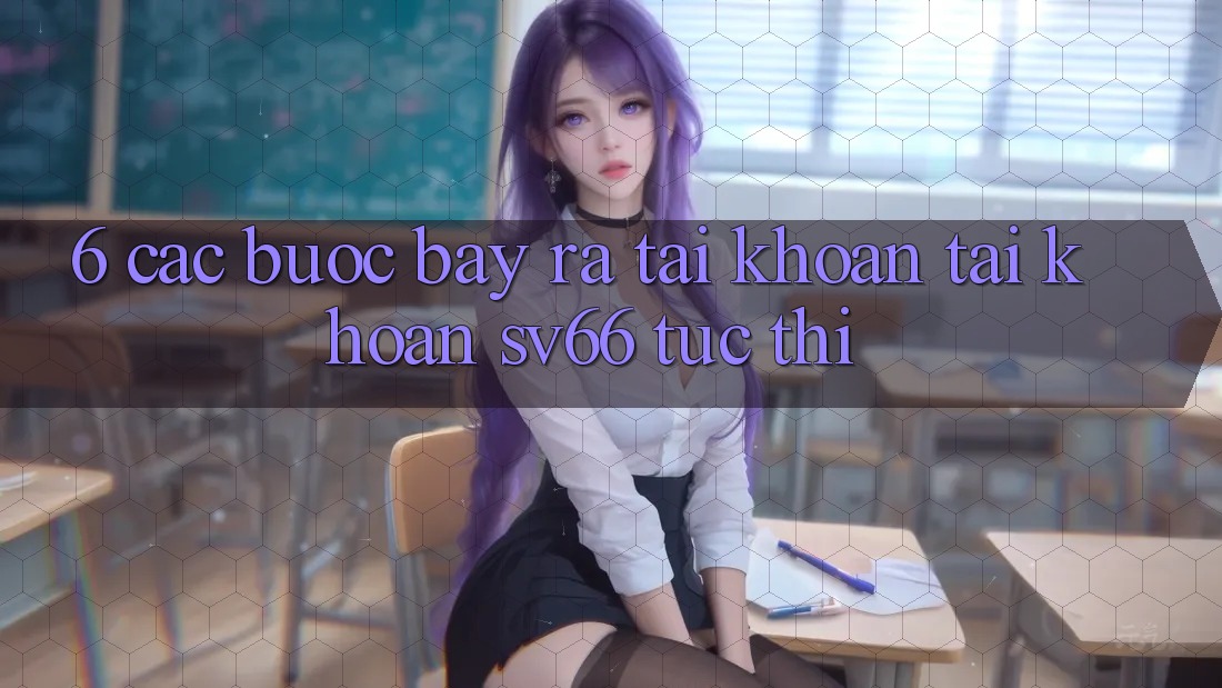 6. Các bước Bày ra tài khoản Tài Khoản SV66 Tức thì