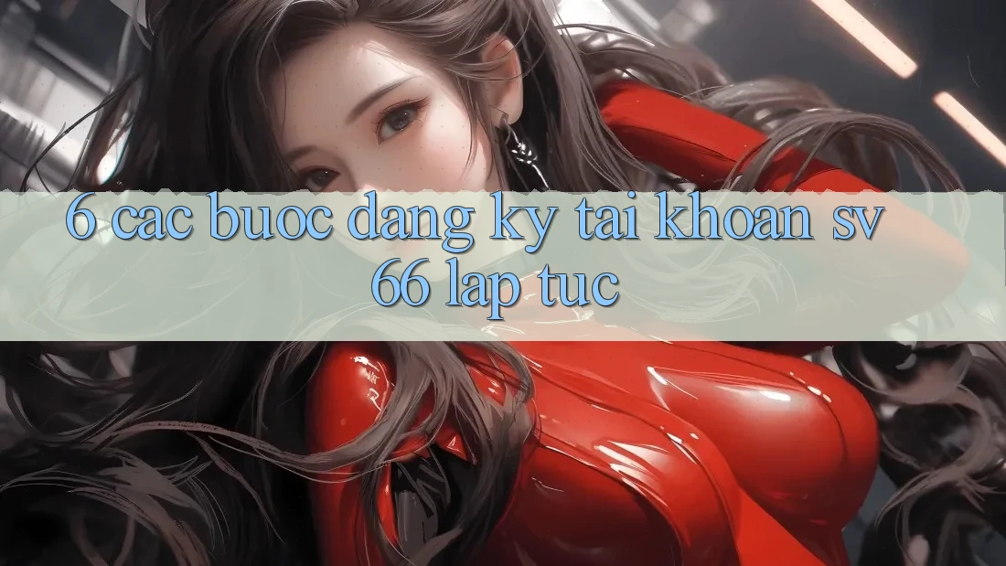 6. Các bước Đăng Ký Tài Khoản SV66 Lập tức