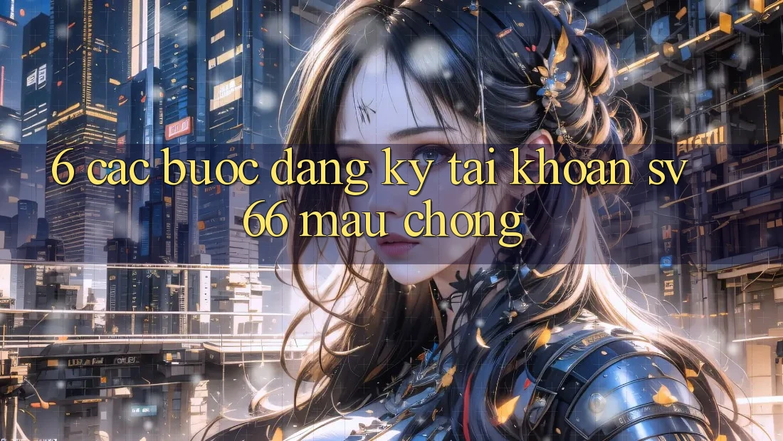 6. Các bước Đăng Ký Tài Khoản SV66 Mau Chóng 6. Các bước Đăng Ký Tài Khoản SV66 Mau Chóng