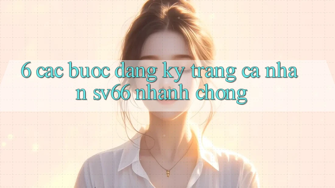6. Các bước Đăng Ký Trang cá nhân SV66 Nhanh Chóng
