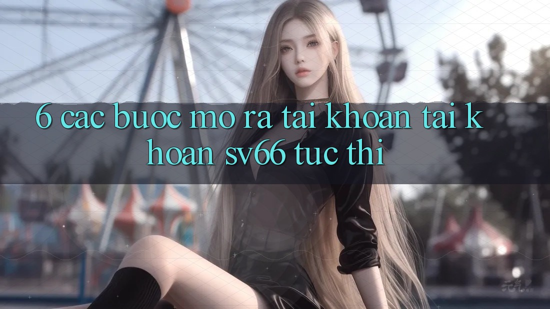 6. Các bước Mở ra tài khoản Tài Khoản SV66 Tức thì