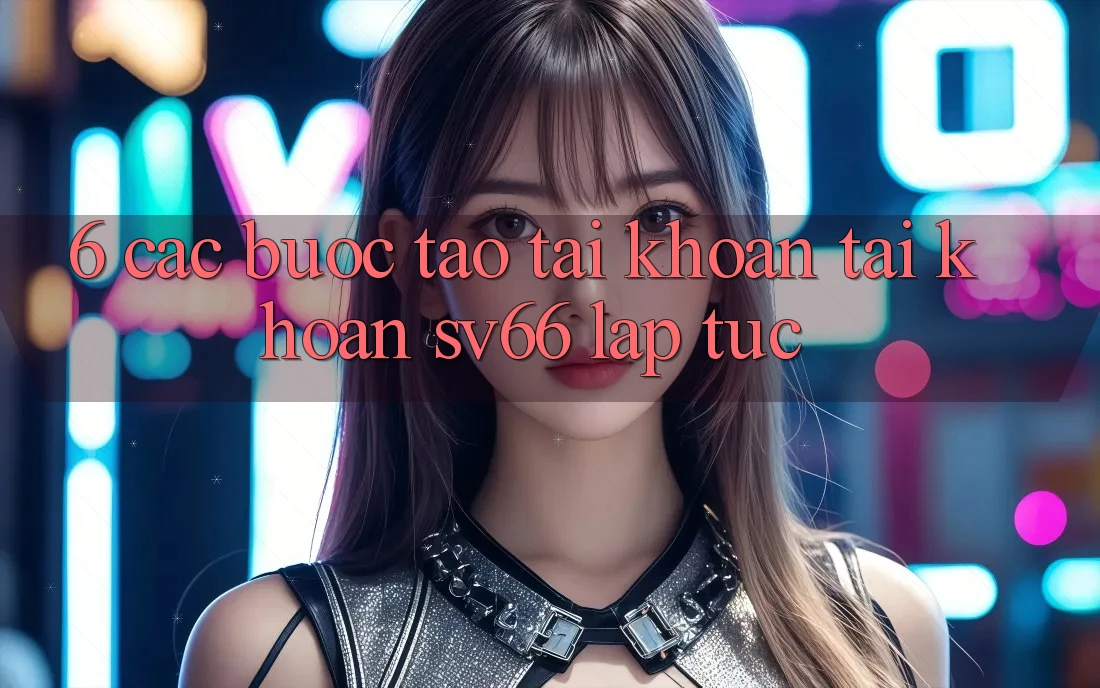 6. Các bước Tạo tài khoản Tài Khoản SV66 Lập tức