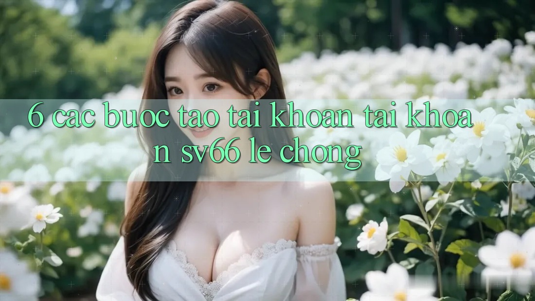 6. Các bước Tạo tài khoản Tài Khoản SV66 Lẹ Chóng