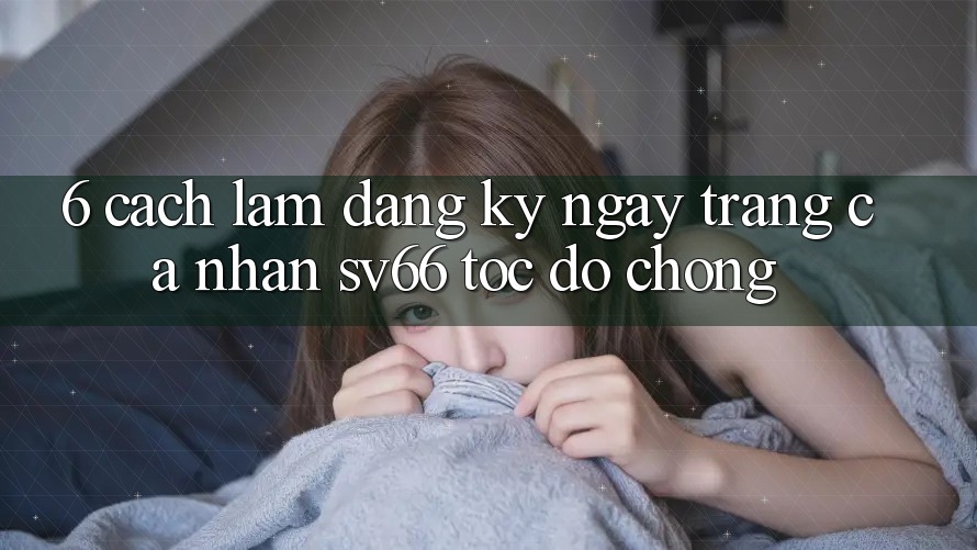 6. Cách làm Đăng ký ngay Trang cá nhân SV66 Tốc độ Chóng