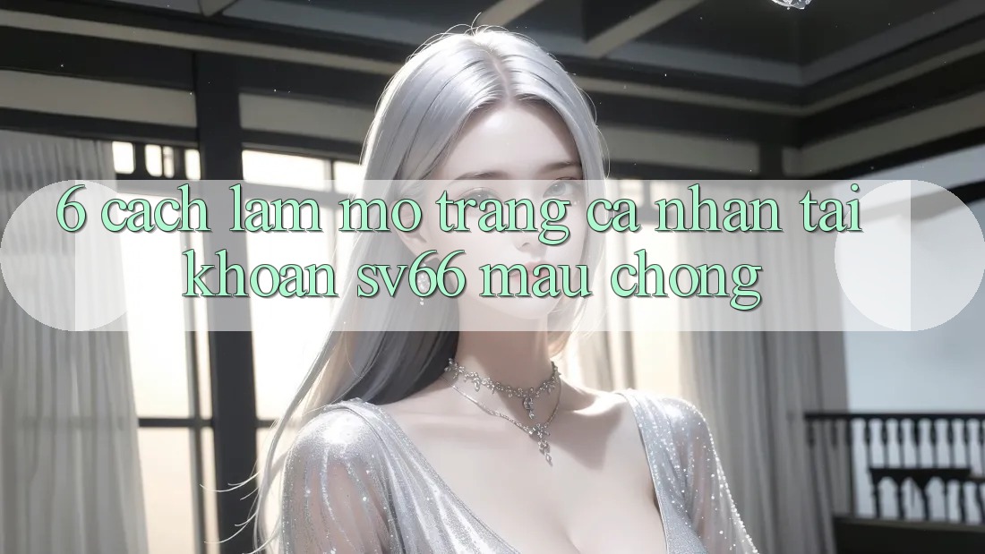 6. Cách làm Mở trang cá nhân Tài Khoản SV66 Mau chóng