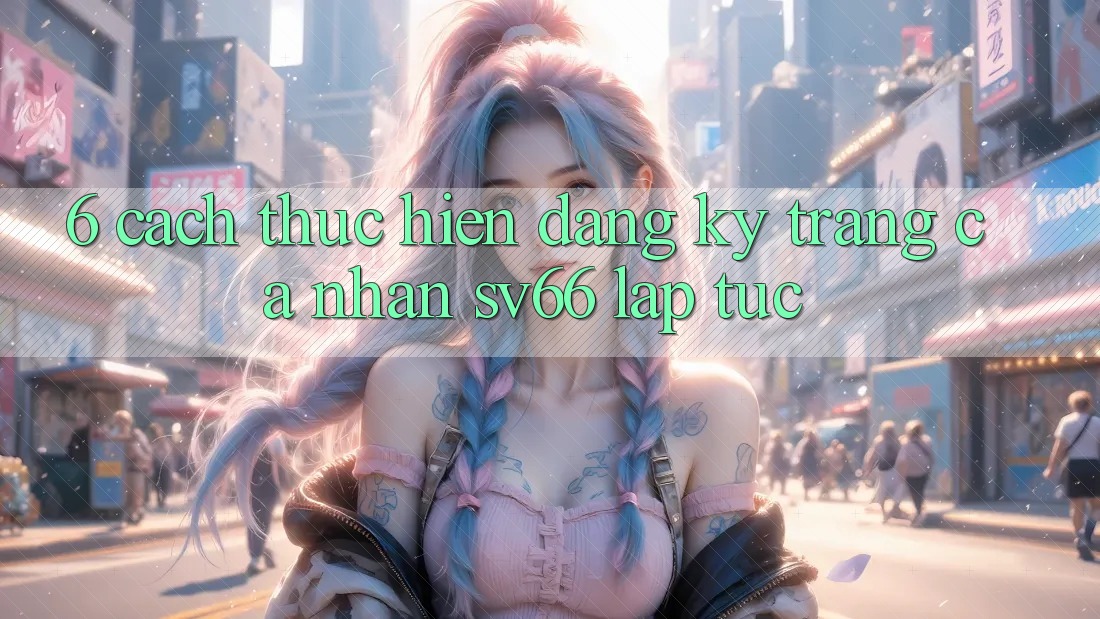 6. Cách thực hiện Đăng Ký Trang cá nhân SV66 Lập tức